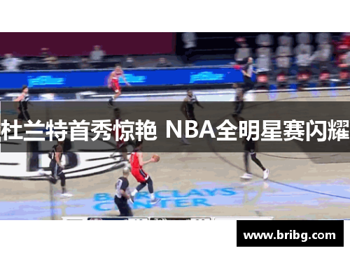 杜兰特首秀惊艳 NBA全明星赛闪耀