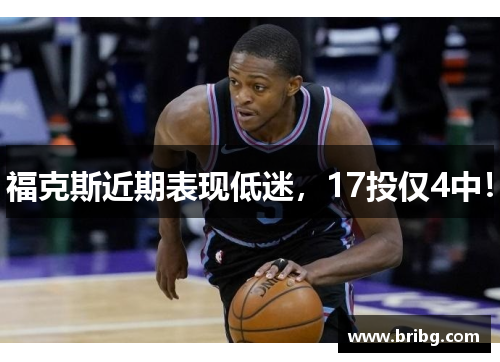 福克斯近期表现低迷，17投仅4中！